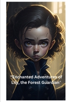 "Enchanted Adventures of Lily, the Forest Guardian": Story Book for Kids 6 to 12. B0C5P7M5GV Book Cover