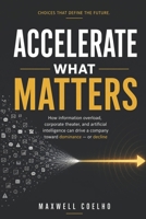 Accelerate What Matters: How Information Overload, Corporate Theater, and Artificial Intelligence Can Drive a Company Toward Dominance—or Decline B0HC4GL5D3 Book Cover