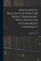 Mechanical Traction in War for Road Transport, With Notes on Automobiles Generally B0BQJQDVWJ Book Cover