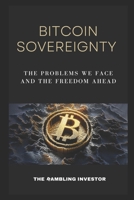Bitcoin Sovereignty: The Problems We Face and the Freedom Ahead B09YDZLV5H Book Cover