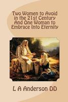 Two Women to Avoid in the 21st Century And One Woman to Embrace Into Eternity 1453818987 Book Cover