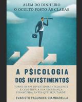 A Psicologia Dos Investimentos: Torne-se um investidor inteligente e construa a sua seguran�a financeira antes que seja tarde ! Al�m do Dinheiro. O Oculto posto �s claras 1520180217 Book Cover