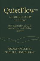 QuietFlow™: AI for Delivery Leaders: How calm leaders use AI to create clarity, predictability, and flow. (The Calm Leadership & Life Series) B0G34X6CTD Book Cover