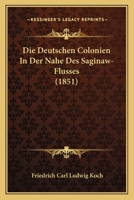 Die Deutschen Colonien in Der Nahe Des Saginaw-Flusses (1851) 1168309654 Book Cover