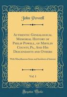 Authentic Genealogical Memorial History of Philip Powell, of Mifflin County, Pa: And His Descendants and Others, with Miscellaneous Items and Incidents of Interest, Volume 1 101562796X Book Cover