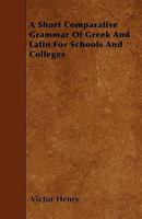 A Short Comparative Grammar Of Greek And Latin: For Schools And Colleges 1164548840 Book Cover