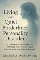 Living with Quiet Borderline Personality Disorder: The Complete Guide for Families, Partners, and Those Who Love Someone with High-Functioning BPD 1923604406 Book Cover
