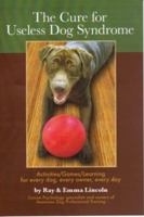 The Cure for Useless Dog Syndrome: : Activities/Games/Learning What to Do for Every Dog, Every Owner, Every Day 0984053824 Book Cover