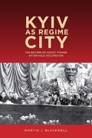 Kyiv as Regime City: The Return of Soviet Power after Nazi Occupation 164825053X Book Cover