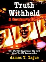 Truth Withheld: A Survivors Story - Why We Will Never Know the Truth About the JFK Assassination 0971825475 Book Cover