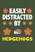 Easily Distracted By Hedgehogs: A Nice Gift Idea For Hedgehogs Lovers Boy Girl Funny Birthday Gifts Journal Lined Notebook 6x9 120 Pages 171017806X Book Cover