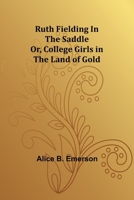 Ruth Fielding In the Saddle; Or, College Girls in the Land of Gold 9357939989 Book Cover