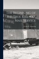 The Beginning of the True Railway Mail Service 1016667191 Book Cover