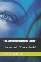 "The Astonishing World of Brain Science": - Human brain. What a miracle ! - B0CQLQZKYT Book Cover