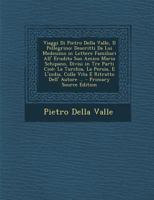 Viaggi Di Pietro Della Valle, Il Pellegrino: Descritti Da Lui Medesimo in Lettere Familiari All'erudito Suo Amico Mario Schipano, Divisi in Tre Parti ... La Persia, E L'india 101672036X Book Cover