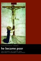 He Became Poor: The Poverty of Christ and Aquinas's Economic Teachings (Eerdmans Ekklesia) 0802837484 Book Cover