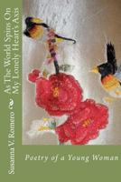 As The World Spins On My Lonely Heart's Axis: Poetry of a Young Woman 1477468838 Book Cover