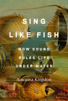 Sing Like Fish: How Sound Rules Life Under Water 0593442792 Book Cover