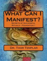 What Can I Manifest?: Secrets of Successful Rituals - Foundation I 1499695101 Book Cover