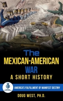 The Mexican-American War: A Short History: America’s Fulfillment of Manifest Destiny (30 Minute Book Series) 1661797741 Book Cover