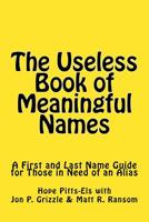 The Useless Book of Meaningful Names: A First and Last Name Guide for Those in Need of an Alias 1725939487 Book Cover