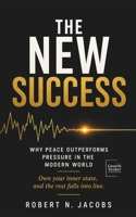 The New Success: Why Peace Outperforms Pressure in the Modern World. Own your inner state, and the rest falls into line. B0GYX9XTJJ Book Cover