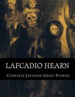 Lafcadio Hearn, Complete Japanese Ghost Stories 1537537520 Book Cover