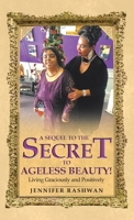 A Sequel to the Secret to Ageless Beauty!: Living Graciously and Positively 1664212590 Book Cover