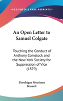 An Open Letter To Samuel Colgate: Touching The Conduct Of Anthony Comstock And The New York Society For Suppression Of Vice 1164574825 Book Cover
