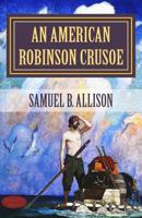 An American Robinson Crusoe for American Boys and Girls the Adaptation, with Additional Incidents 1543263437 Book Cover