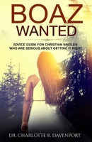 Boaz Wanted: Advice Guide for Christian Singles Who Are Serious about Getting It Right 0972465855 Book Cover