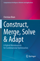 Construct, Merge, Solve & Adapt: A Hybrid Metaheuristic for Combinatorial Optimization (Computational Intelligence Methods and Applications) 303160105X Book Cover