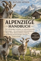 ALPENZIEGE HANDBUCH: Der vollständige Leitfaden zur Aufzucht gesunder Alpenziegen – mit umfassenden Informationen zu Pflege, Zucht, Milchproduktion, ... ethischer Verantwortung (German Edition) B0GQZPHX22 Book Cover