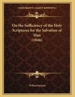 On The Sufficiency Of The Holy Scriptures For The Salvation Of Man (1846) 1378411781 Book Cover