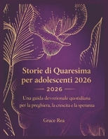 Storie di Quaresima per adolescenti 2026: Una guida devozionale quotidiana per la preghiera, la crescita e la speranza (Italian Edition) B0GQQ18F9B Book Cover