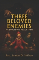 Three Beloved Enemies: We Should All Reject Them B0FP55HFQW Book Cover