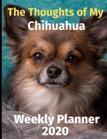 The Thoughts of My Chihuahua: Weekly Planner 2020 1692405489 Book Cover