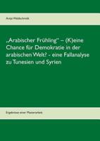 „Arabischer Frühling“ – (K)eine Chance für Demokratie in der arabischen Welt?  -  eine Fallanalyse zu Tunesien und Syrien: Ergebnisse einer Masterarbeit 3739242655 Book Cover