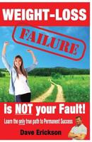 Weight-Loss Failure Is Not Your Fault!: Why and What You Must Do to Succeed Permanently. 1475065965 Book Cover
