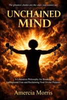 Unchained Mind: A Liberation Philosophy for Breaking Generational Fear and Reclaiming Divine Purpose Amercia Morris B0GSK1GDHH Book Cover
