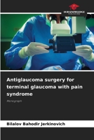 Antiglaucoma surgery for terminal glaucoma with pain syndrome: Monograph 620622497X Book Cover