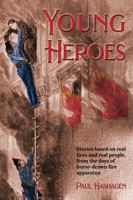 Young Heroes: Stories based on real fires and real people, from the days of horse-drawn fire apparatus 1938394445 Book Cover