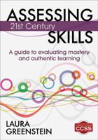 Assessing 21st Century Skills: A Guide to Evaluating Mastery and Authentic Learning 1452218013 Book Cover