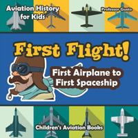 First Flight! First Airplane to First Spaceship - Aviation History for Kids - Children's Aviation Books 1683219716 Book Cover