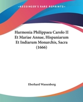 Harmonia Philippaea Carolo II Et Mariae Annae, Hispaniarum Et Indiarum Monarchis, Sacra (1666) 1104758776 Book Cover