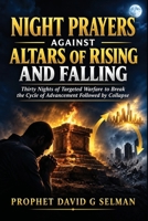 NIGHT PRAYERS AGAINST ALTARS OF RISING AND FALLING: Thirty Nights of Targeted Warfare to Break the Cycle of Advancement Followed by Collapse B0HMKJSL93 Book Cover