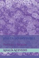 Hasta lo invisible: Poemas y Relatos 1983332356 Book Cover