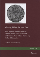 Getting Rid of the Interface: East Aegean / Western Anatolia and the Role of Seha River Land and Arzawa/Mira in Late Bronze Age Cultural Interaction 3963272201 Book Cover