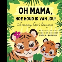 Oh mommy, how I love you! Bilingual Dutch English Picture Book for Children, Dutch Language Learning: Learn Dutch Vocabulary for Beginners, Dutch for Kids Reading B0DST1RHGQ Book Cover