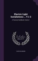 Electric Light Installations ... V.1-2: A Practical Handbook, Volume 1 135693689X Book Cover